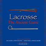 Lacrosse: The Ancient Game by Jim Calder & Ron Fletcher