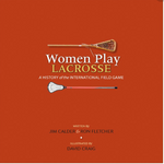 Women Play Lacrosse by Jim Calder & Ron Fletcher
