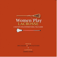 Women Play Lacrosse by Jim Calder & Ron Fletcher